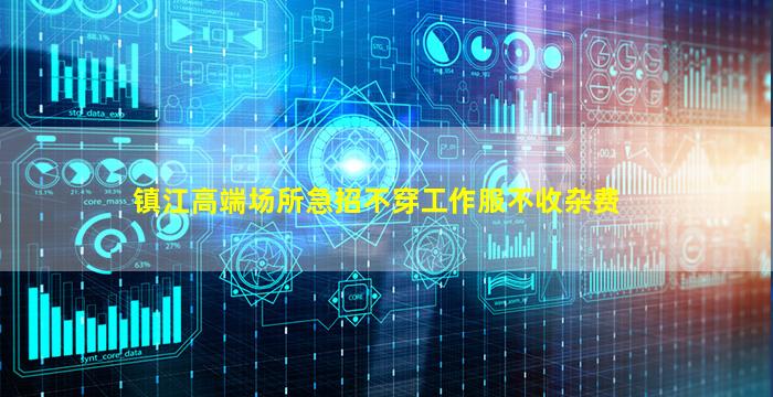 镇江高端场所急招不穿工作服不收杂费